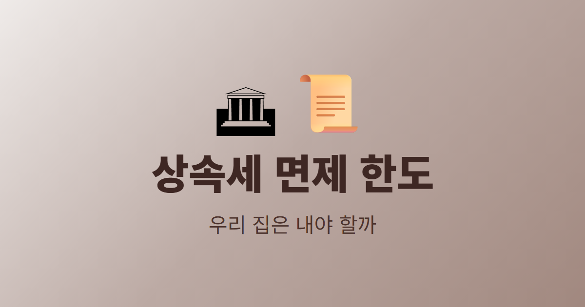 상속세 면제 한도, 우리 집은 내야 할까요?