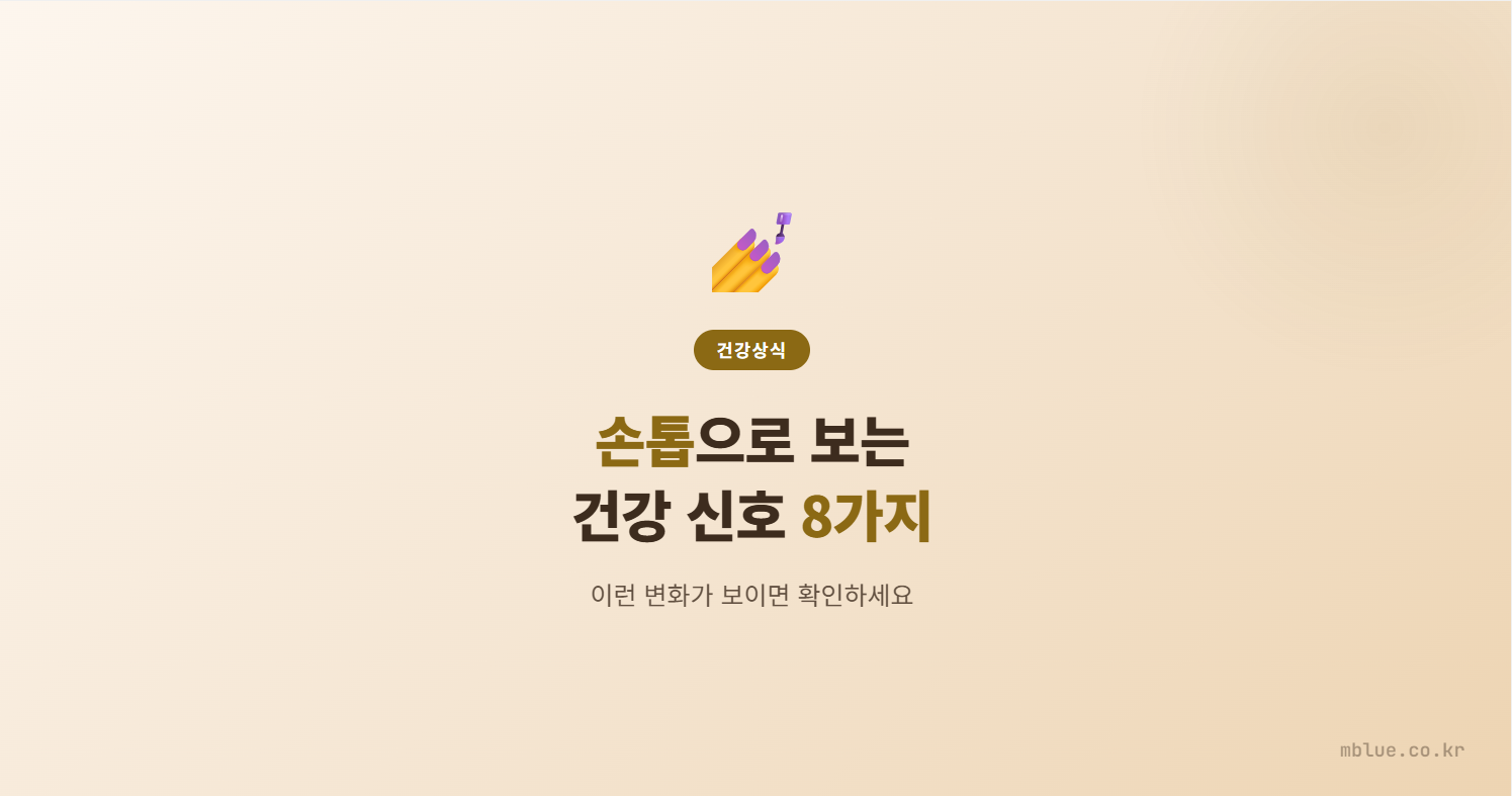손톱으로 보는 건강 신호 8가지, 이런 변화가 보이면 확인하세요